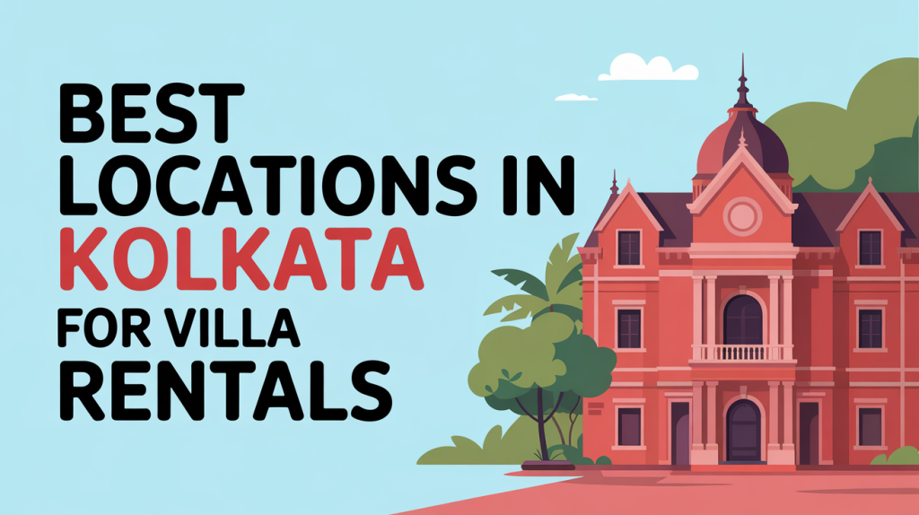 Best Locations in Kolkata for Villa Rentals