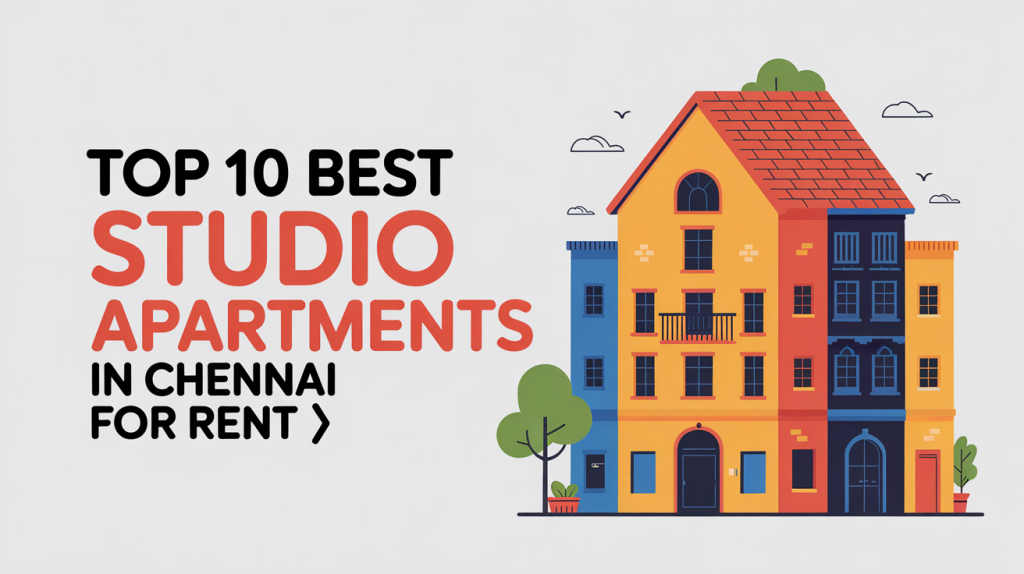 Top 10 Best Studio Apartments in Chennai for Rent