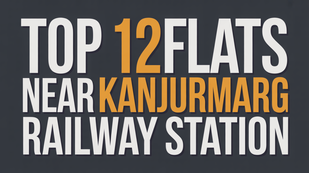 Top 12 Flats Near Kanjurmarg Railway Station