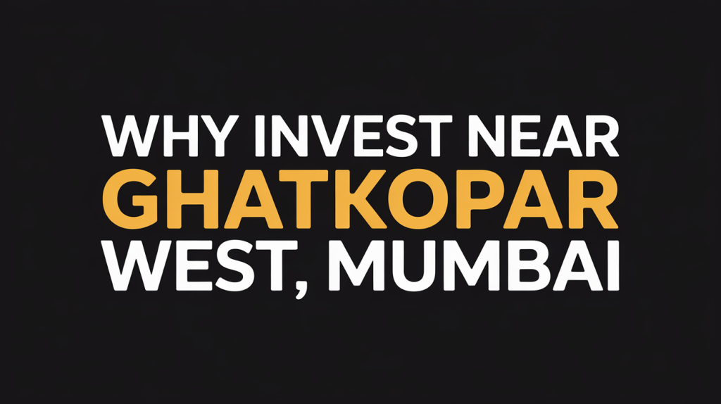 Why Invest Near Ghatkopar West, Mumbai
