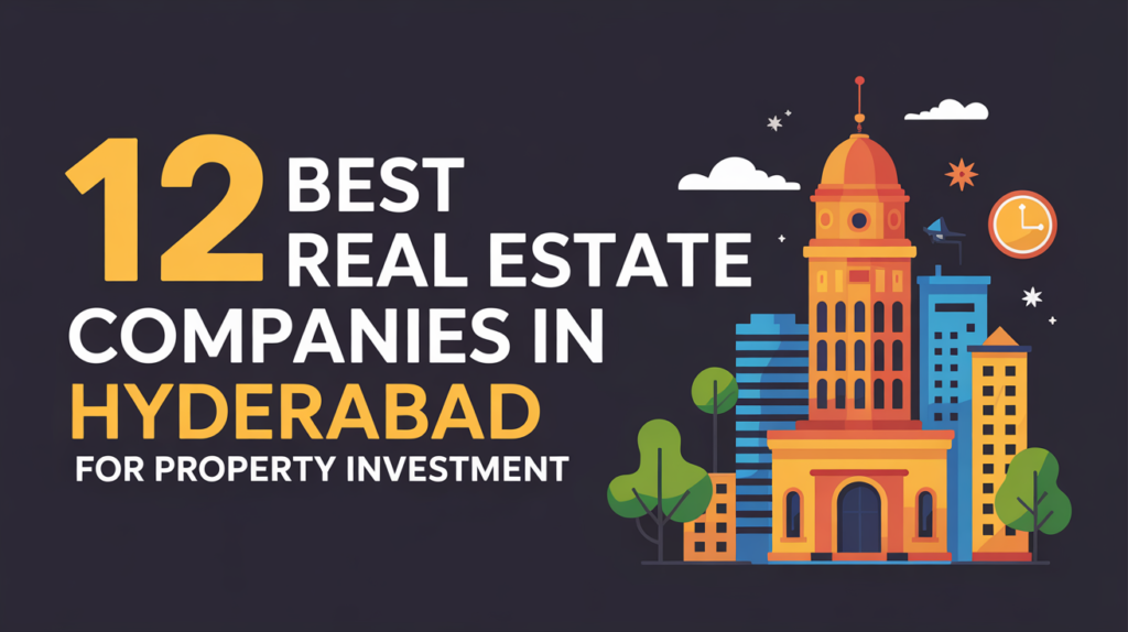 12 Best Real Estate Companies in Hyderabad for Property Investment